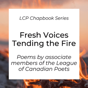 Tending the Fire: poems by associate members of the League of Canadian Poets
