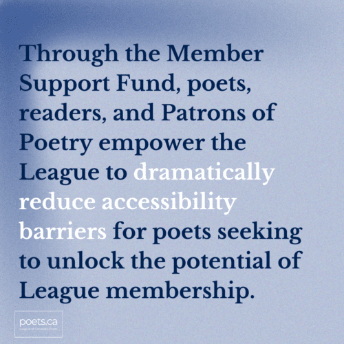 Through the Member Support Fund, poets, readers, and Patrons of Poetry empower the League to dramatically reduce accessibility barriers for poets seeking to unlock the potential of League membership.