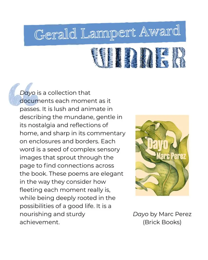 Lampert Winner - Dayo comments Dayo is a collection that documents each moment as it passes. It is lush and animate in describing the mundane, gentle in its nostalgia and reflections of home, and sharp in its commentary on enclosures and borders. Each word is a seed of complex sensory images that sprout through the page to find connections across the book. These poems are elegant in the way they consider how fleeting each moment really is, while being deeply rooted in the possibilities of a good life. It is a nourishing and sturdy achievement.