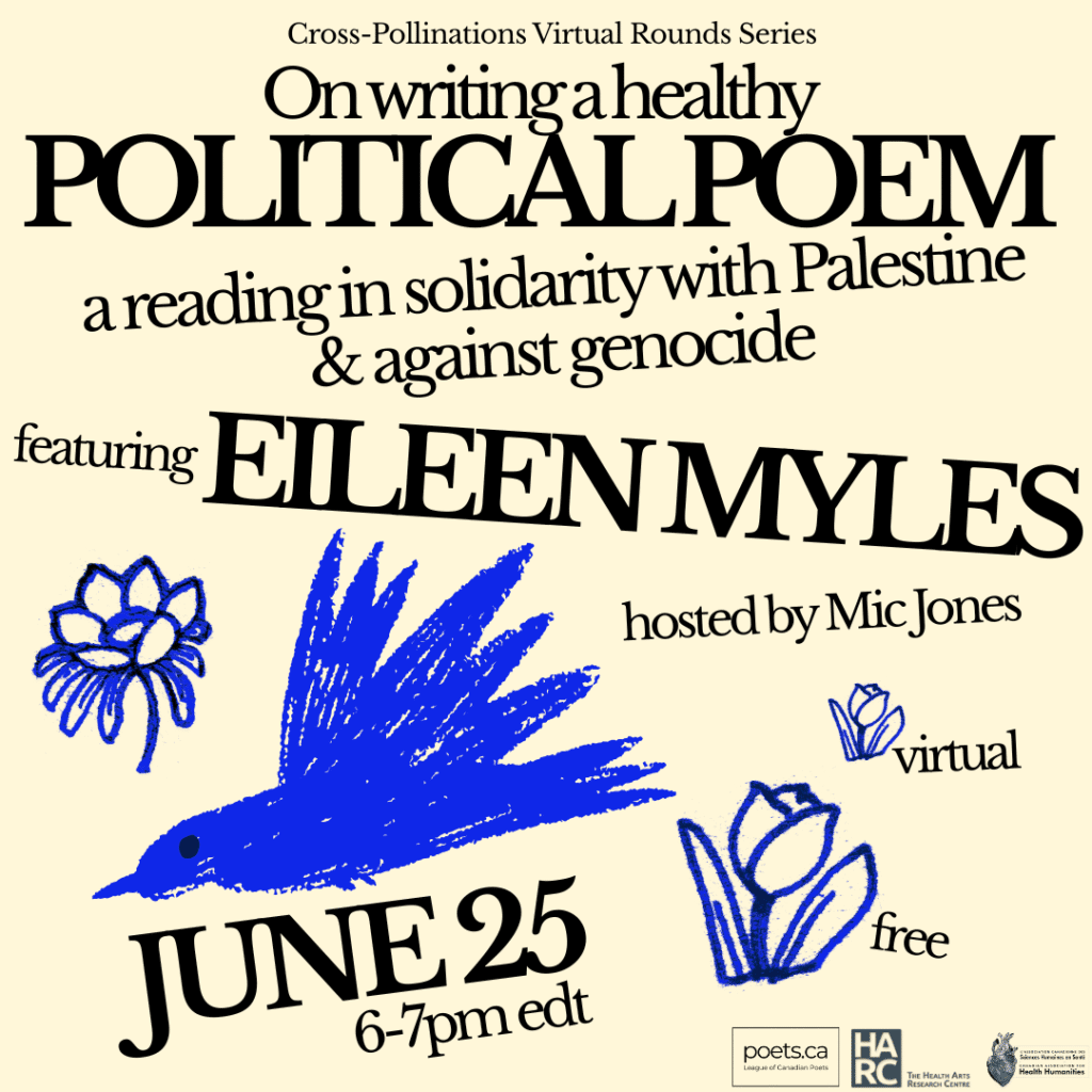 On writing a healthy Political Poem: a reading in solidarity with Palestine and against genocide, featuring Eileen Myles. June 25, 2025, 6pm ET. Virtual and free