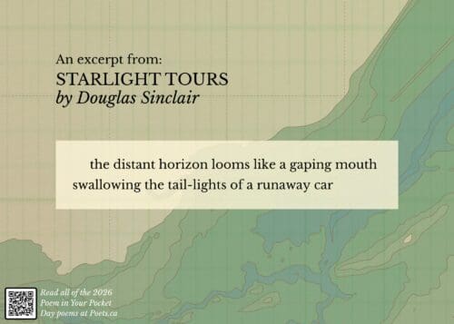 Excerpt from Starlight Tours by Douglas Sinclair the distant horizon looms like a gaping mouth swallowing the tail-lights of a runaway car
